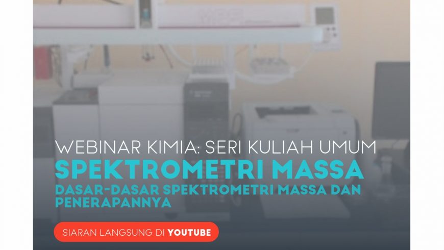 Webinar Kimia dengan tema “Spektrometri Massa: Dasar-Dasar Spektrometri Massa dan Penerapannya (Seri Kuliah Umum)”